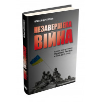 Незавершена війна. Історія протистояння України з Росією в 2014–2015 роках