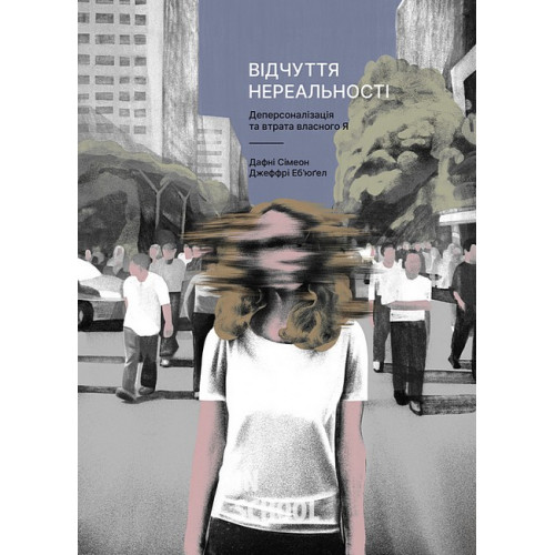 Відчуття нереальності. Деперсоналізація та втрата власного «Я»., Дафні Сімеон, Джеффрі Еб’юґел Відчуття нереальності. Деперсоналізація та втрата власного «Я»., Дафні Сімеон, Джеффрі Еб’юґел