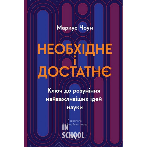 Необхідне і достатнє. Ключ до розуміння найважливіших ідей науки., Маркус Чоун Необхідне і достатнє. Ключ до розуміння найважливіших ідей науки., Маркус Чоун