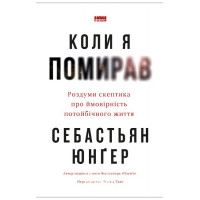 Коли я помирав. Роздуми скептика про ймовірність потойбічного життя., Себастьян Юнґер Коли я помирав. Роздуми скептика про ймовірність потойбічного життя., Себастьян Юнґер