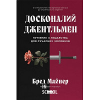 Досконалий джентльмен: Путівник з лицарства для сучасних чоловіків., Бред Майнер Досконалий джентльмен: Путівник з лицарства для сучасних чоловіків., Бред Майнер