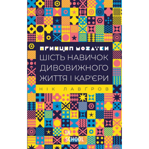 Принцип мозаїки. Шість навичок дивовижного життя і кар'єри., Нік Лавґров Принцип мозаїки. Шість навичок дивовижного життя і кар'єри., Нік Лавґров
