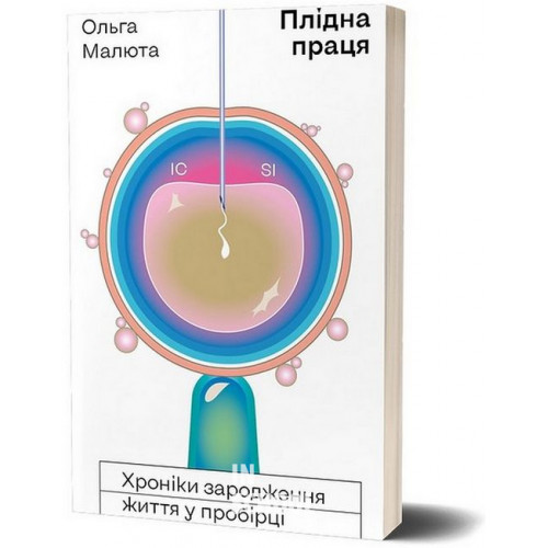 Плідна праця. Хроніки зародження життя у пробірці., Ольга Малюта Плідна праця. Хроніки зародження життя у пробірці., Ольга Малюта