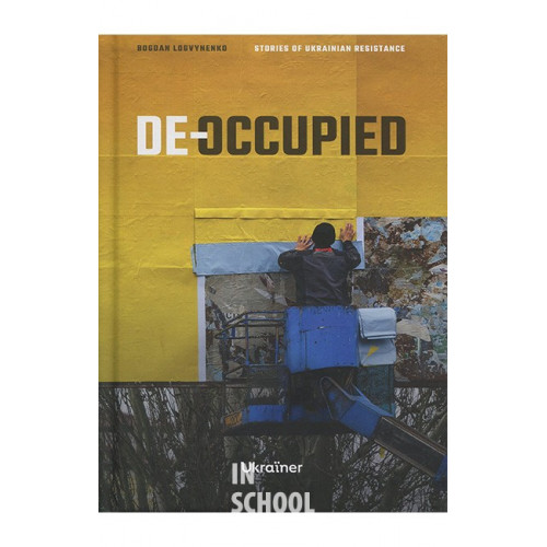 De-occupied: Stories of Ukrainian Resistance., Богдан Логвиненко De-occupied: Stories of Ukrainian Resistance., Богдан Логвиненко