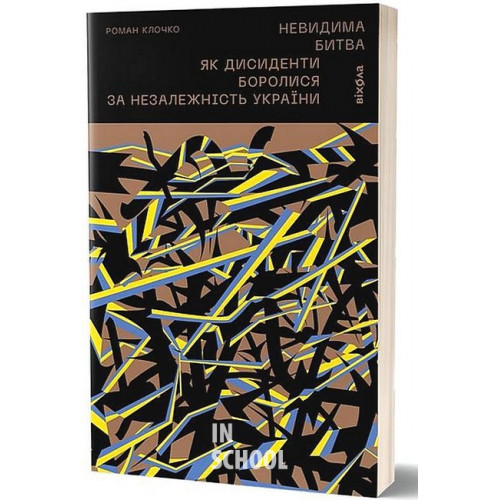 Невидима битва. Як дисиденти боролися за незалежність України., Клочко Роман Невидима битва. Як дисиденти боролися за незалежність України., Клочко Роман