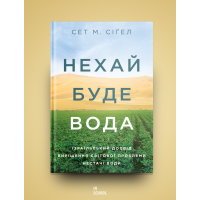 Нехай буде вода. Ізраїльський досвід вирішення світової проблеми нестачі води. Сет М. Сіґел