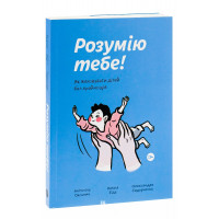 Розумію тебе! Як виховати дітей без крайнощів. Антоніна Оксанич, Наталя Біда, Олександра Сидорчен